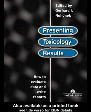 Presenting Toxicology Results: How to Evaluate Data and Write Reports de G. J. Nohynek