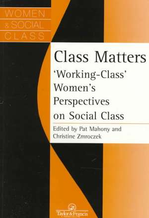 Class Matters: "Working Class" Women's Perspectives On Social Class de Pat Mahony