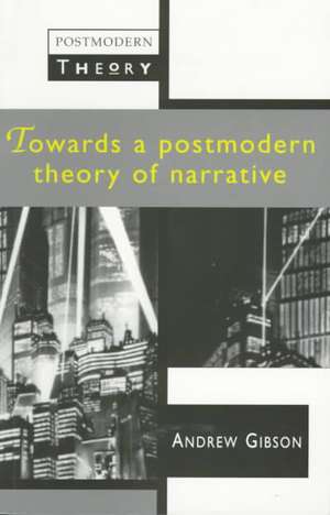 Towards a Postmodern Theory of Narrative de Andrew Gibson