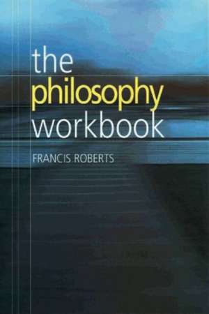 The Philosophy Workbook: A Multidisciplinary Perspective. Louise Cummings de Francis Roberts