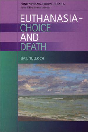 Euthanasia, Choice and Death de Gail Tulloch