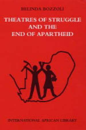 Theatres of Struggle and the End of Apartheid de Belinda Bozzoli