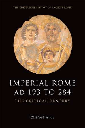 Imperial Rome Ad 193 to 284: The Critical Century de Clifford Ando