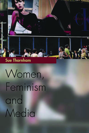 Women, Feminism and the Media: The Inside Story de Sue Thornham