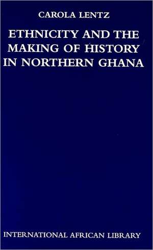 Ethnicity and the Making of History in Northern Ghana de Carola Lentz