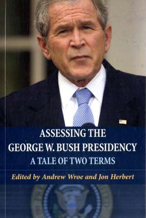 Assessing the George W. Bush Presidency: A Tale of Two Terms de Andrew Wroe