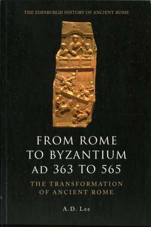 From Rome to Byzantium, AD 363 to 565: The Transformation of Ancient Rome de A. D. Lee