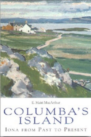 Columba's Island: Iona from Past to Present de E.Mairi MacArthur