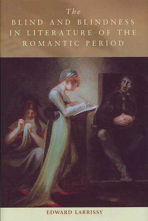 The Blind and Blindness in Literature of the Romantic Period de Edward Larrissy