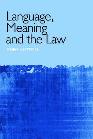 Language, Meaning, and the Law de Chris Hutton