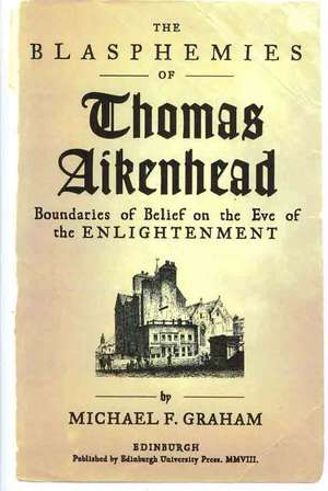 The Blasphemies of Thomas Aikenhead de Michael F. Graham