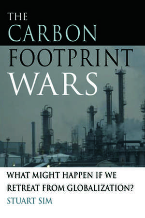 The Carbon Footprint Wars: What Might Happen If We Retreat from Globalization? de Professor Stuart Sim