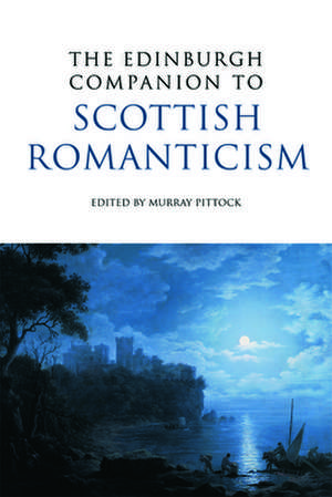 The Edinburgh Companion to Scottish Romanticism de Professor Murray Pittock