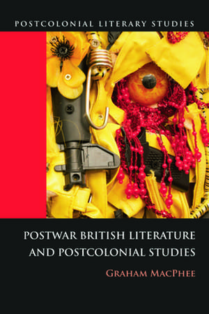 Postwar British Literature and Postcolonial Studies de Graham MacPhee