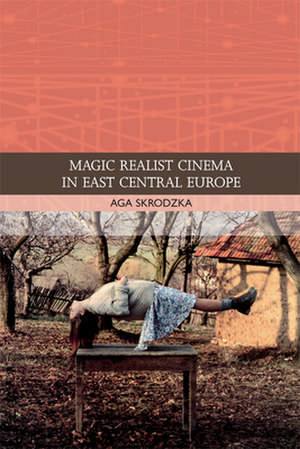 Magic Realist Cinema in East Central Europe de Aga Skrodzka