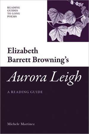 Elizabeth Barrett Browning's 'Aurora Leigh': A Reading Guide de Dr Michele C. Martinez