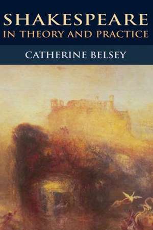 Shakespeare in Theory and Practice de Catherine Belsey