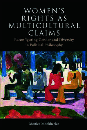 Women's Rights as Multicultural Claims: Reconfiguring Gender and Diversity in Political Philosophy de Monica Mookherjee