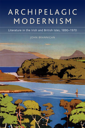 Archipelagic Modernism de John (University College Dublin) Brannigan