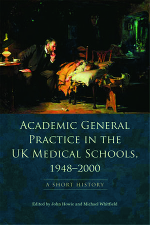 Academic General Practice in the UK Medical Schools, 1948-2000: A Short History de John Howie