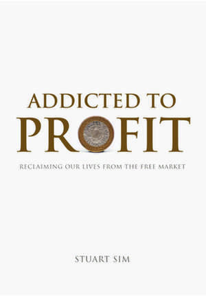 Addicted to Profit de Professor Stuart Sim