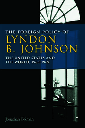 The Foreign Policy of Lyndon B. Johnson de Jonathan Colman