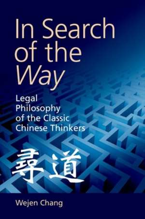 In Search of the Way: Legal Philosophy of the Classic Chinese Thinkers de CHANG WEJEN