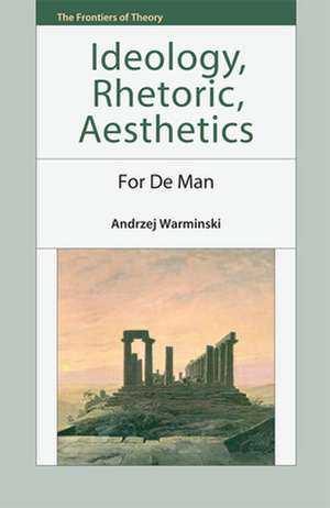 Ideology, Rhetoric, Aesthetics de Andrzej Warminski