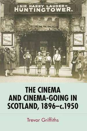 The Cinema and Cinema-Going in Scotland, 1896-1950 de Trevor Griffiths