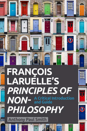 Francois Laruelle's Principles of Non-Philosophy: A Critical Introduction and Guide de Assistant Professor in Religion Anthony Paul Smith