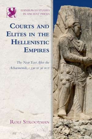 Courts and Elites in the Hellenistic Empires de Rolf Strootman