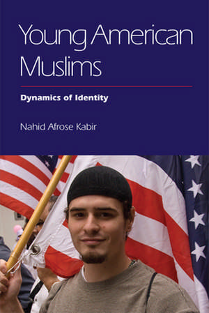 Young American Muslims de Nahid Afrose Kabir