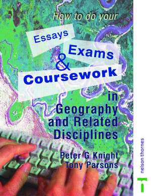 How to do your Essays, Exams and Coursework in Geography and Related Disciplines de Peter Knight