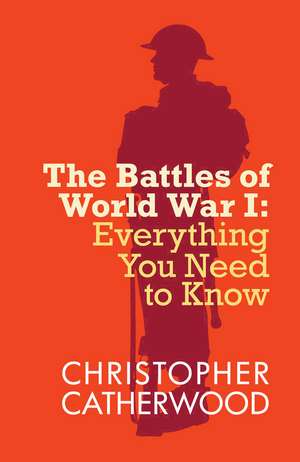 Battles Of World War I, The: Everything You Need To Know de Christopher Catherwood