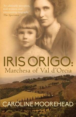 Iris Origo: Marchesa Of Val D'orcia de Caroline Moorehead