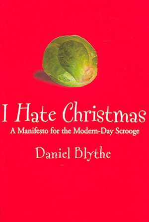 I Hate Christmas: A Manifesto For The Modern-Day Scrooge de Daniel Blythe