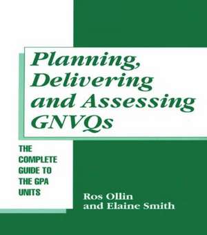 Planning, Delivering and Assessing GNVQs: A Practical Guide to Achieving the "G" Units de Ros Ollin