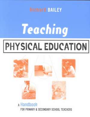 Teaching Physical Education: A Handbook for Primary and Secondary School Teachers de Richard Bailey