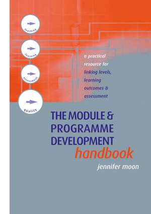 The Module and Programme Development Handbook: A Practical Guide to Linking Levels, Outcomes and Assessment Criteria de Jennifer Moon