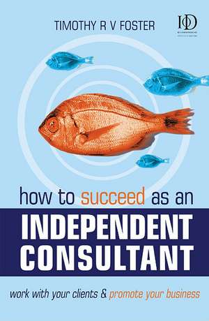 How to Succeed as an Independent Consultant de Timothy R. V. Foster