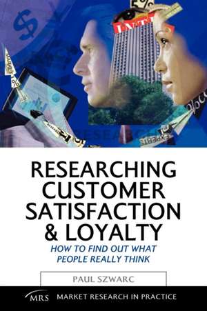 Researching Customer Satisfaction and Loyalty – How to Find Out What People Really Think de Paul Szwarc