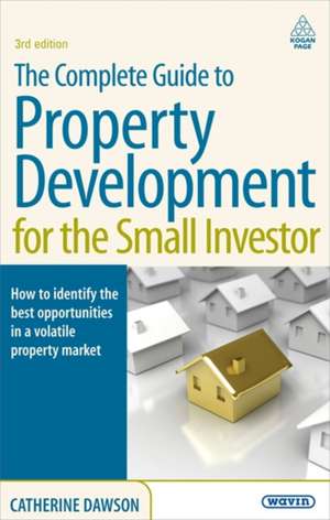 The Complete Guide to Property Development for t – How to Identify the Best Opportunities in a Volatile Property Market de Catherine Dawson