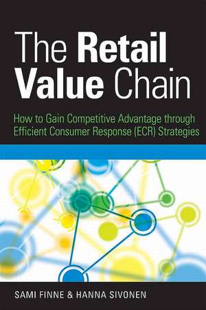 The Retail Value Chain – How to Gain Competitive Advantage through Efficient Consumer Response (ECR) Strategies de Sami Finne