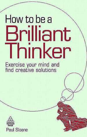 How to be a Brilliant Thinker – Exercise Your Mind and Find Creative Solutions de Paul Sloane