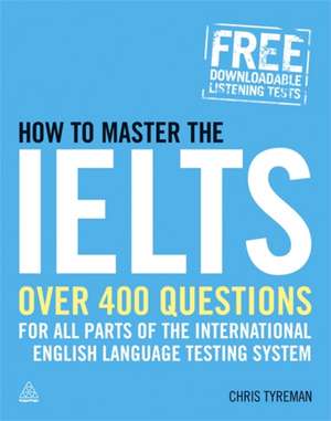 How to Master the IELTS – Over 400 Questions for All Parts of the International English Language Testing System de Chris John Tyreman