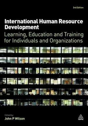 International Human Resource Development – Learning, Education and Training for Individuals and Organizations de John P. Wilson