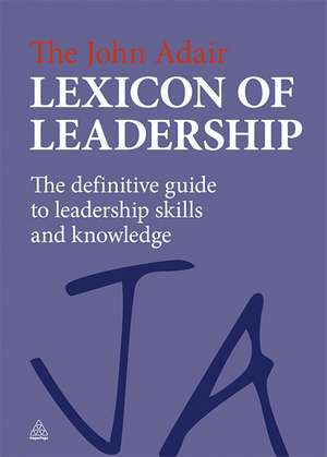 The John Adair Lexicon of Leadership – The Definitive Guide to Leadership Skills and Knowledge de John Adair