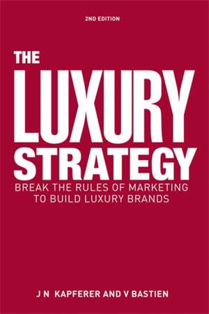 The Luxury Strategy – Break the Rules of Marketing to Build Luxury Brands de Jean–noël Kapferer