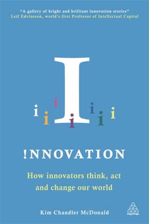 Innovation – How Innovators Think, Act and Change Our World: How Innovators Think, Act and Change Our World de Kim Chandler Mcdonald