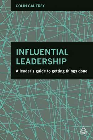 Influential Leadership – A Leader`s Guide to Getting Things Done de Colin Gautrey